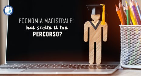 Economia magistrale: hai scelto il tuo percorso?